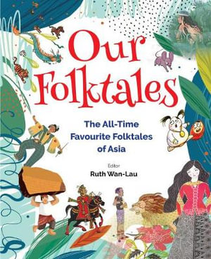 Our Folktales : The All-time Favourite Folktales From Asia - Ruth Wan