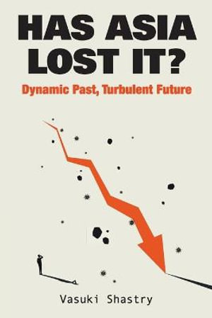 Has Asia Lost It? : Dynamic Past, Turbulent Future - Vasuki Shastry