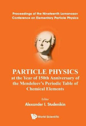 Particle Physics at the Year of 150th Anniversary of the Mendeleev's Periodic Table of Chemical Elements - Proceedings of the Nineteenth Lomonosov Con - Alexander I. Studenikin