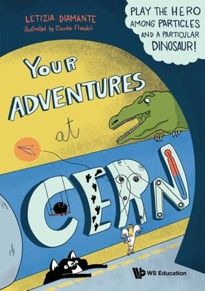 Your Adventures At Cern : Play The Hero Among Particles And A Particular Dinosaur! - Letizia Diamante