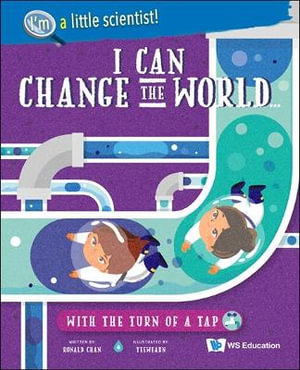 I Can Change The World... With The Turn Of A Tap : I'm a Little Scientist - Ronald Wai Hong Chan