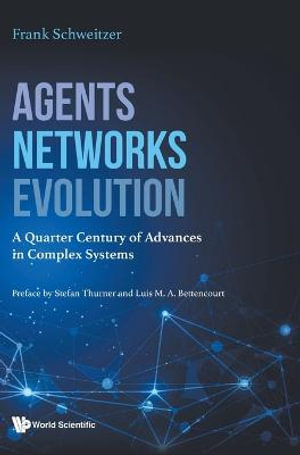 Agents, Networks, Evolution : A Quarter Century of Advances in Complex Systems - Frank Schweitzer