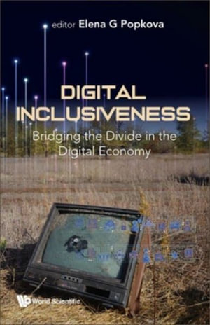 DIGITAL INCLUSIVENESS : BRIDGING THE DIVIDE IN DIGITAL ECONOM - ELENA G POPKOVA