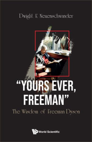 Yours Ever, Freeman : The Wisdom of Freeman Dyson - Dwight E. Neuenschwander