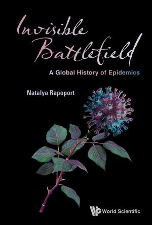 Invisible Battlefield : A Global History of Epidemics - Natalya Rapoport