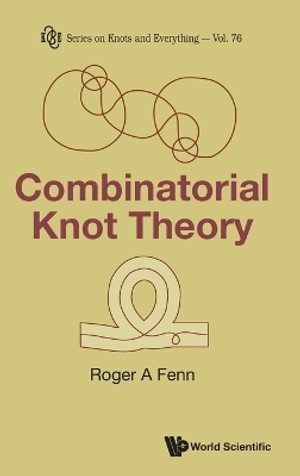 COMBINATORIAL KNOT THEORY : Series on Knots & Everything - ROGER A FENN