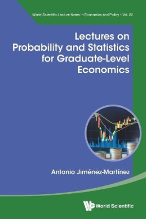 LECTURES PROBABILITY & STATISTICS GRADUATE-LEVEL ECONOMICS : World Scientific Lecture Notes In Economics And Policy - ANTONIO JIMENEZ-MARTINEZ