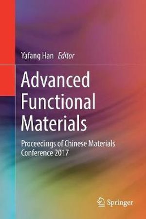 Advanced Functional Materials : Proceedings of Chinese Materials Conference 2017 - Yafang Han