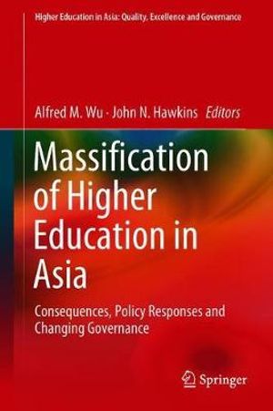 Massification of Higher Education in Asia : Consequences, Policy Responses and Changing Governance - Alfred M. Wu