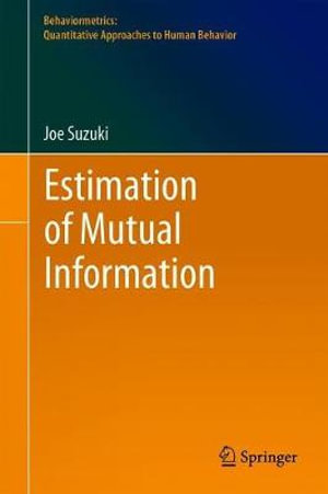 Estimation of Mutual Information : Behaviormetrics: Quantitative Approaches to Human Behavior - Joe Suzuki