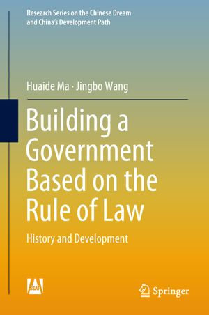 Building a Government Based on the Rule of Law : History and Development - Huaide Ma