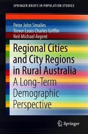 Regional Cities and City Regions in Rural Australia : A Long-Term Demographic Perspective - Peter John Smailes