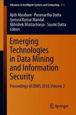 Emerging Technologies in Data Mining and Information Security : Proceedings of IEMIS 2018, Volume 2 - Ajith Abraham