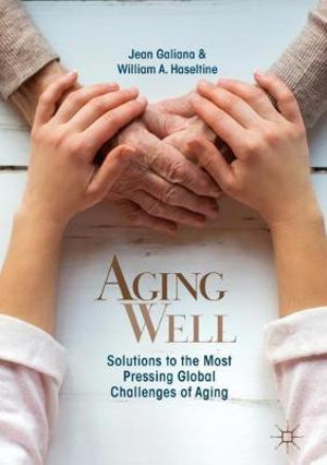 Aging Well : Solutions to the Most Pressing Global Challenges of Aging - Jean Galiana