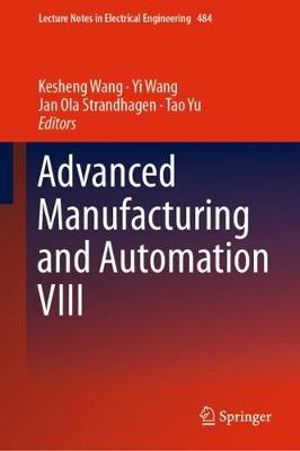 Advanced Manufacturing and Automation VIII : Lecture Notes in Electrical Engineering - Kesheng Wang