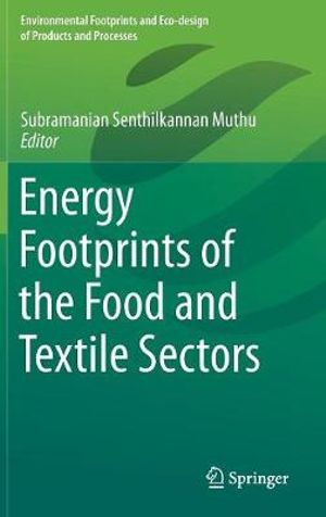 Energy Footprints of the Food and Textile Sectors : Environmental Footprints and Eco-design of Products and Processes - Subramanian Senthilkannan Muthu