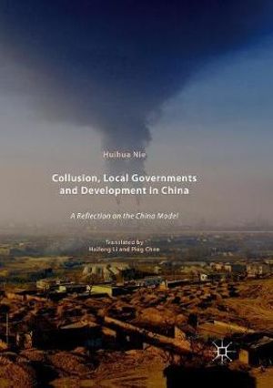 Collusion, Local Governments and Development in China : A Reflection on the China Model - Huihua Nie