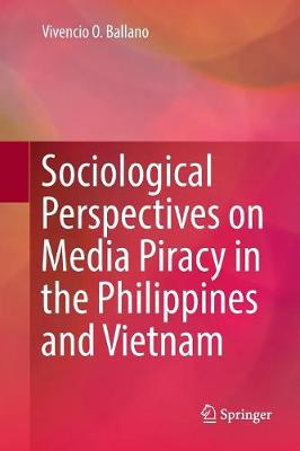 Sociological Perspectives on Media Piracy in the Philippines and Vietnam - Vivencio O. Ballano