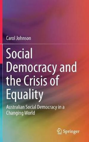 Social Democracy and the Crisis of Equality : Australian Social Democracy in a Changing World - Carol Johnson