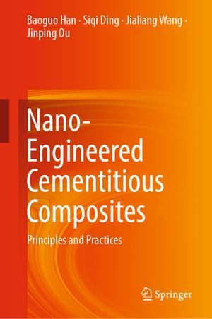 Nano-Engineered Cementitious Composites : Principles and Practices - Baoguo Han