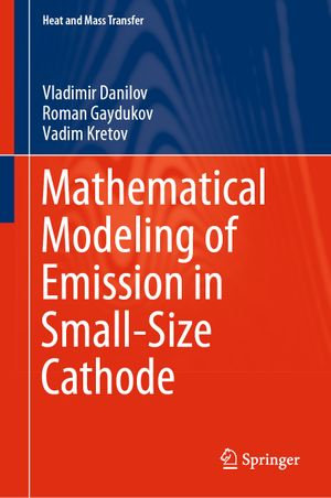 Mathematical Modeling of Emission in Small-Size Cathode : Heat and Mass Transfer - Vladimir Danilov