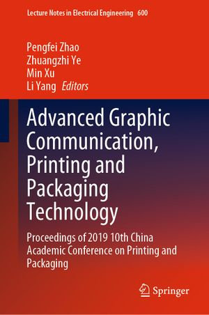 Advanced Graphic Communication, Printing and Packaging Technology : Proceedings of 2019 10th China Academic Conference on Printing and Packaging - Pengfei Zhao