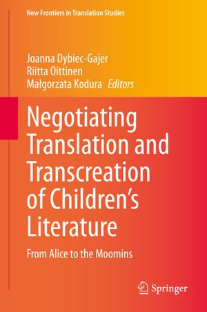 Negotiating Translation and Transcreation of Children's Literature : From Alice to the Moomins - Joanna DybiecGajer