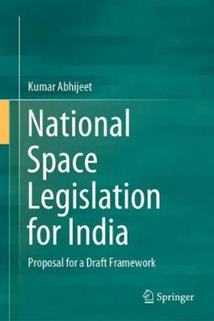 National Space Legislation for India : Proposal for a Draft Framework - Kumar Abhijeet