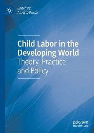 Child Labor in the Developing World : Theory, Practice and Policy - Alberto Posso