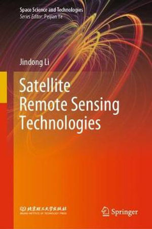 Satellite Remote Sensing Technologies : Space Science and Technologies - Jindong Li