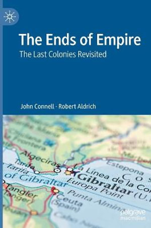 The Ends of Empire : The Last Colonies Revisited - John Connell