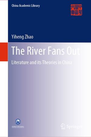 The River Fans Out : Literature and its Theories in China - Yiheng Zhao