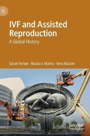 IVF and Assisted Reproduction : A Global History - Sarah Ferber