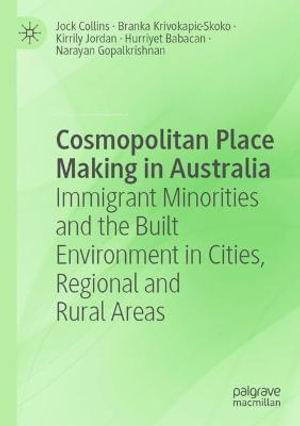 Cosmopolitan Place Making in Australia : Immigrant Minorities and the Built Environment in Cities, Regional and Rural Areas - Jock Collins