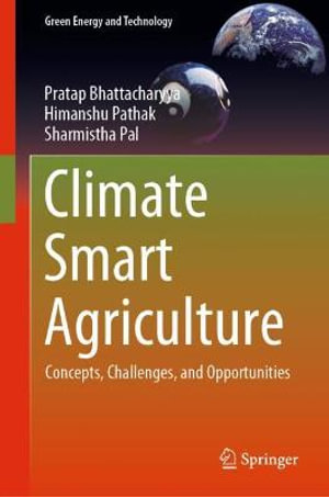 Climate Smart Agriculture : Concepts, Challenges, and Opportunities - Pratap Bhattacharyya