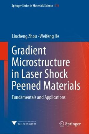 Gradient Microstructure in Laser Shock Peened Materials : Fundamentals and Applications - Liucheng Zhou