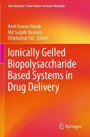 Ionically Gelled Biopolysaccharide Based Systems in Drug Delivery : Gels Horizons: From Science to Smart Materials - Amit Kumar Nayak