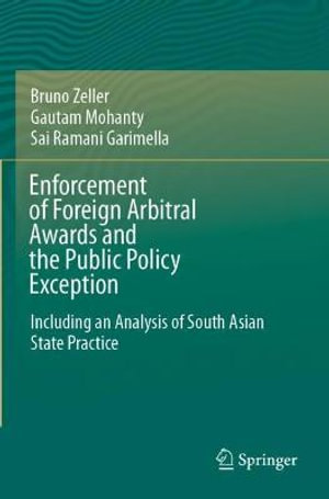 Enforcement of Foreign Arbitral Awards and the Public Policy Exception : Including an Analysis of South Asian State Practice - Bruno Zeller