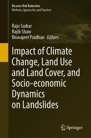 Impact of Climate Change, Land Use and Land Cover, and Socio-economic Dynamics on Landslides : Disaster Risk Reduction - Raju Sarkar