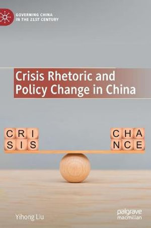 Crisis Rhetoric and Policy Change in China : Governing China in the 21st Century - Yihong Liu