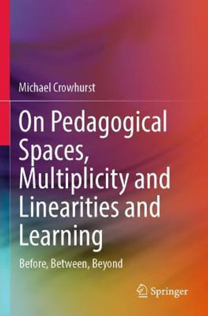 On Pedagogical Spaces, Multiplicity and Linearities and Learning : Before, Between, Beyond - Michael Crowhurst