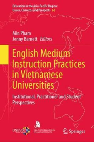 English Medium Instruction Practices in Vietnamese Universities : Institutional, Practitioner and Student Perspectives - Min Pham