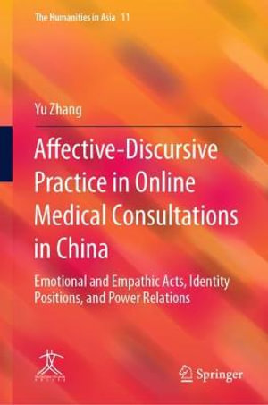 Affective-Discursive Practice in Online Medical Consultations in China : Emotional and Empathic Acts, Identity Positions, and Power Relations - Yu Zhang