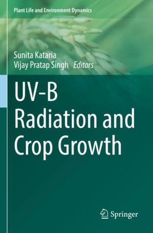 UV-B Radiation and Crop Growth : Plant Life and Environment Dynamics - Sunita Kataria