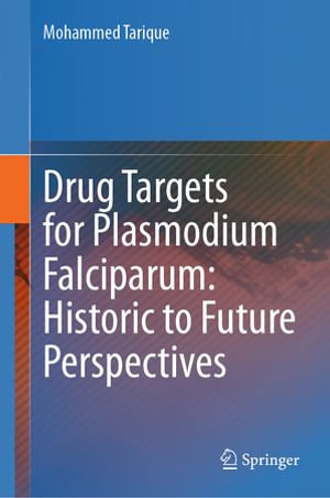 Drug Targets for Plasmodium Falciparum : Historic to Future Perspectives - Mohammed Tarique