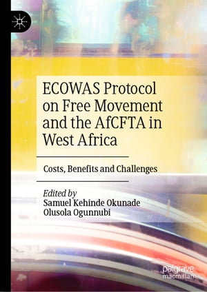 ECOWAS Protocol on Free Movement and the AfCFTA in West Africa : Costs, Benefits and Challenges - Samuel Kehinde Okunade