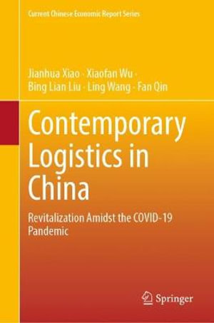 Contemporary Logistics in China : Revitalization Amidst the COVID-19 Pandemic - Jianhua Xiao