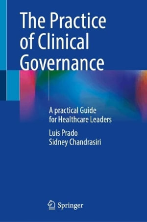 The Practice of Clinical Governance : A practical Guide for Healthcare Leaders - Luis Prado