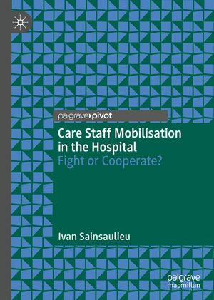 Care Staff Mobilisation in the Hospital : Fight or Cooperate? - Ivan Sainsaulieu