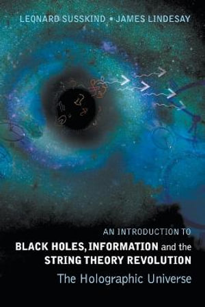 INTR TO BLACK HOLES, INFORMATION & THE.. : The Holographic Universe - LEONARD SUSSKIND & JAMES LINDESAY